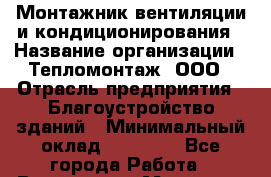 Монтажник вентиляции и кондиционирования › Название организации ­ Тепломонтаж, ООО › Отрасль предприятия ­ Благоустройство зданий › Минимальный оклад ­ 50 000 - Все города Работа » Вакансии   . Мордовия респ.